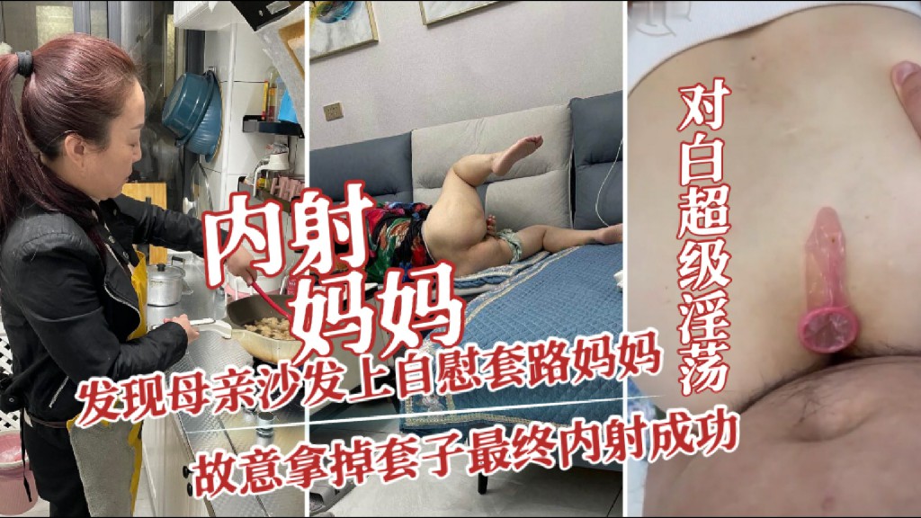 【江苏真实乱伦神作】发现母亲沙发上自慰、套路妈妈最终内射成功