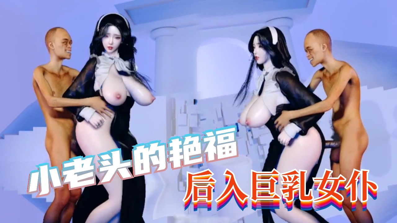 小老头的艳福  后入巨乳女仆