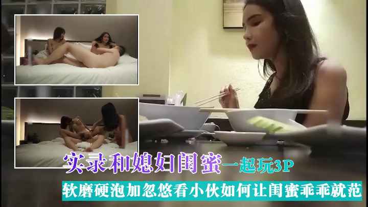 实录和媳妇闺蜜一起玩3P媳妇说想玩她闺蜜让我自己说软磨硬泡加忽悠看小伙如何让闺蜜乖乖就范