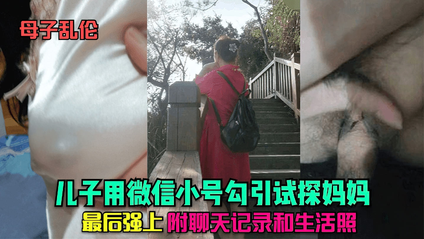 母子#儿子用微信小号勾引试探妈妈.最后被强上.附聊天记录和生活照