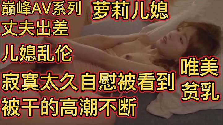 贫乳萝莉儿媳自慰被看到公公儿媳乱伦