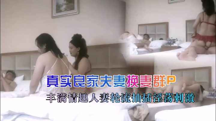 真实良家夫妻换妻群P，丰满情趣人妻轮流抽插