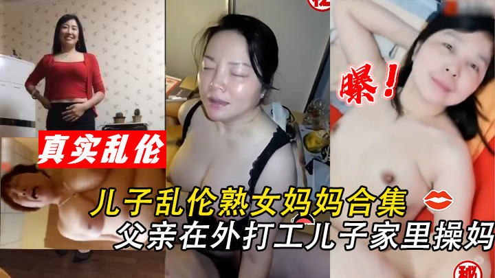 儿子乱伦妈妈大合集 父亲在外打工 儿子家里操妈