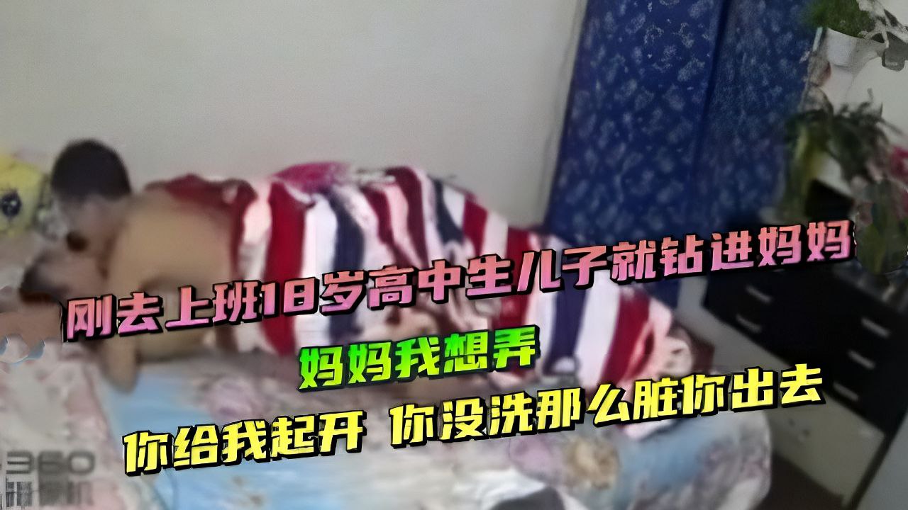 爸爸刚去上班儿子就钻进妈妈被窝你给我出去我不要你没洗