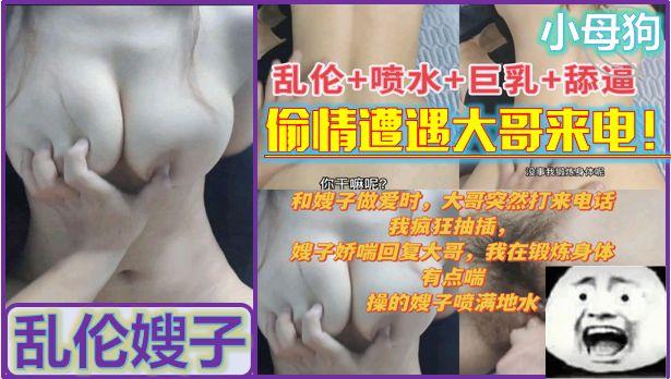 正和嫂子偷情大哥来电话 后面狂插 喷满地水