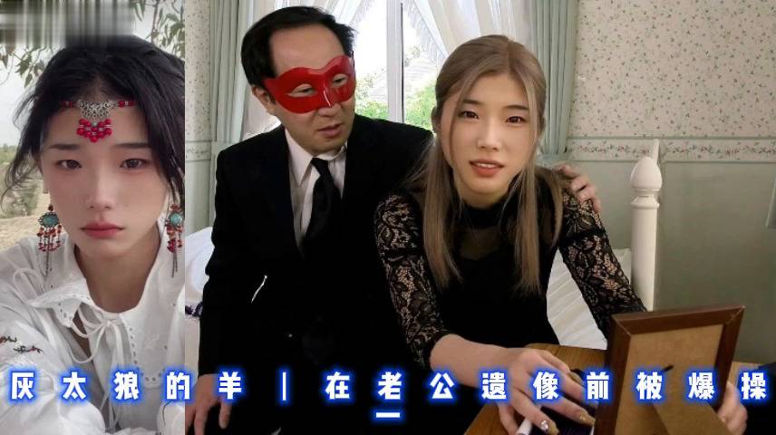 灰太狼的羊丨在老公遗像前被爆操