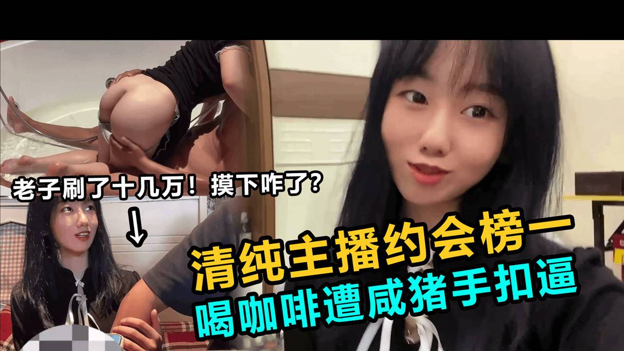 清纯直播约会榜一.喝咖啡遭咸猪手抠逼