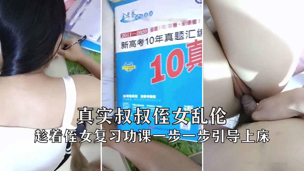 【真实叔女乱伦】变态叔叔趁着侄女复习功课一步一步诱导上床操逼家庭乱伦