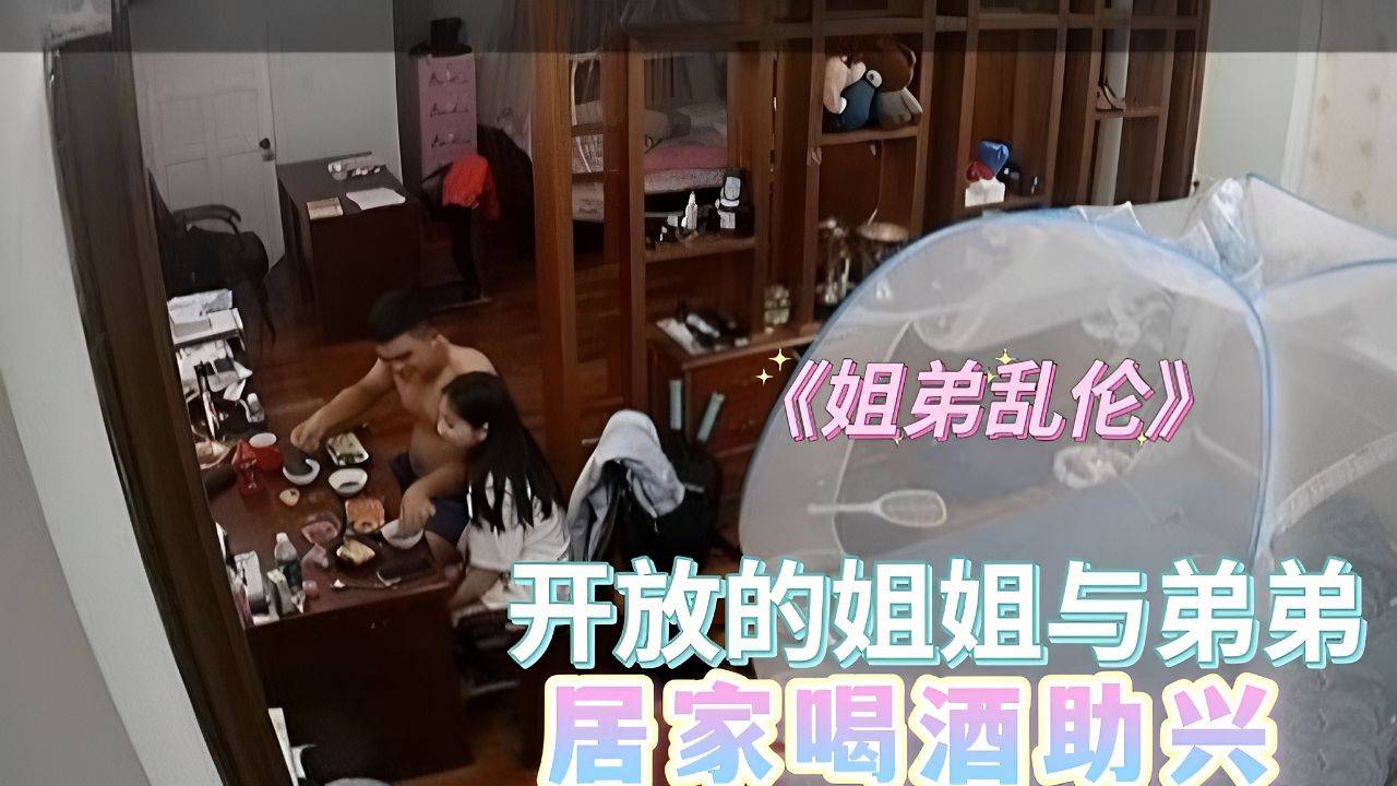 《姐弟乱伦》开放的姐姐与弟弟居家喝酒助性！