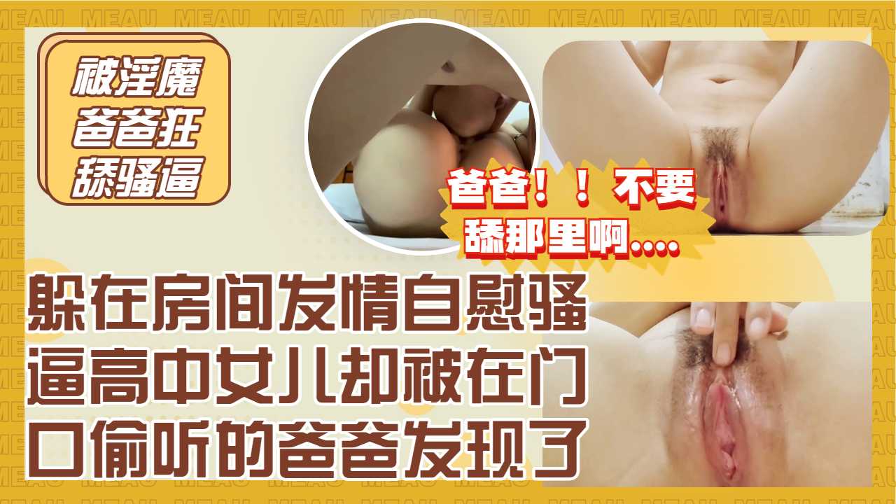 躲门口偷听骚逼女儿自慰大水比精虫上脑冲上去狂舔高中女儿的淫水