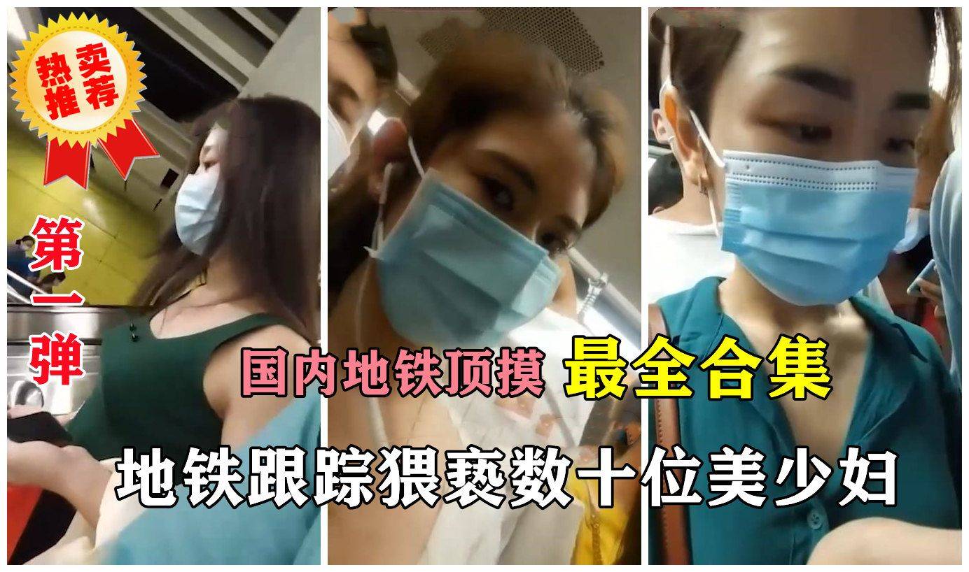第一弹【国内地铁顶摸最全合集】地铁猥亵数十名美少妇，脱了裤子用鸡巴顶臀