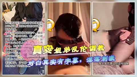 真实姐弟乱伦调教.对白真实刺激有字幕