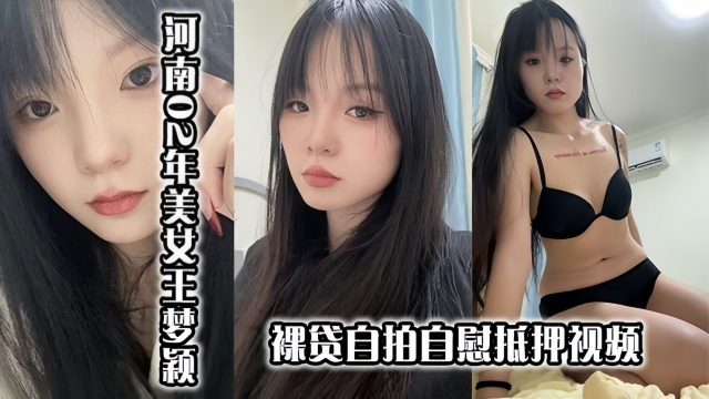 【劲爆泄密】河南02年美女王梦颖裸贷自拍自慰抵押视频