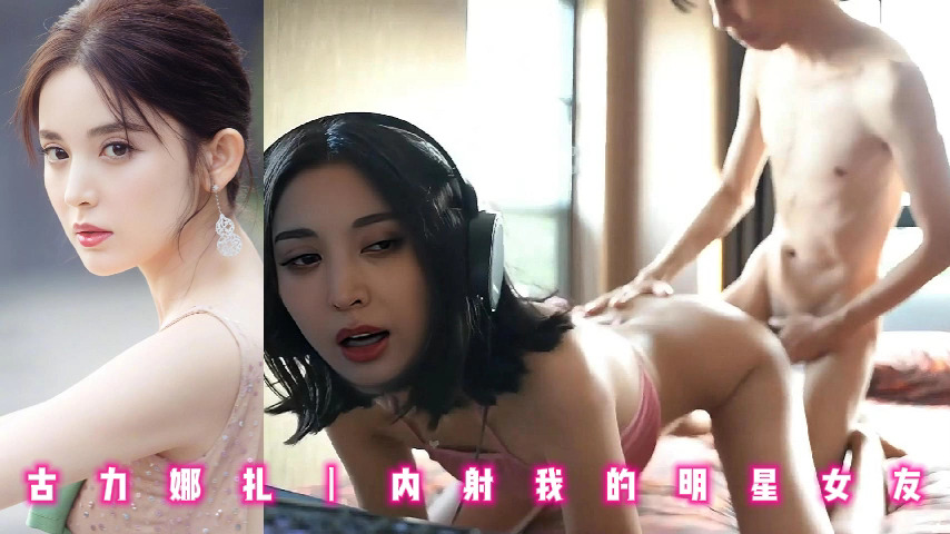 古力娜扎丨内射我的明星女友
