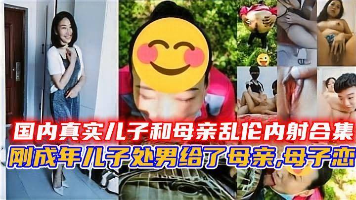 国内真实儿子和母亲乱伦内射合集，刚成年儿子处男给了母亲