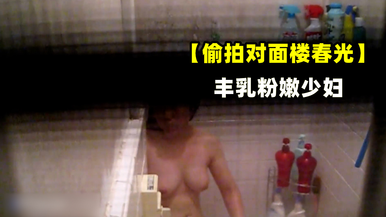 【偷拍对面楼春光】丰乳粉嫩少妇
