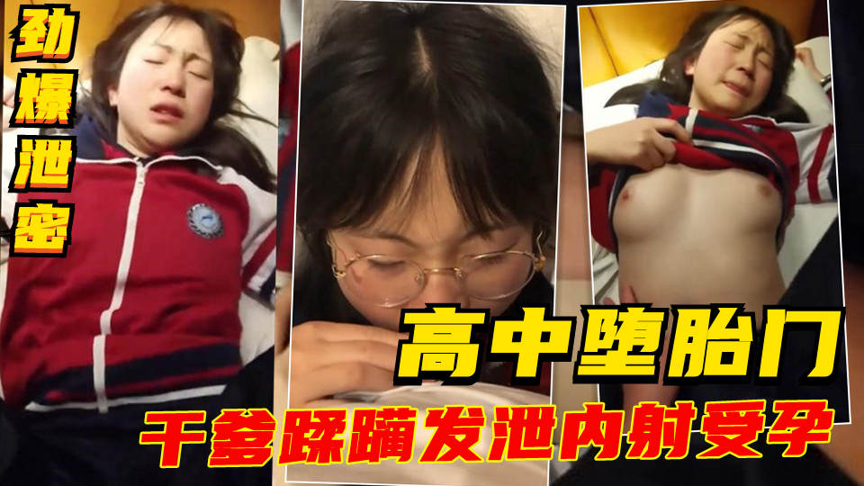 【高中堕胎门】劲爆！眼镜妹被干爹蹂躏发泄内射受孕