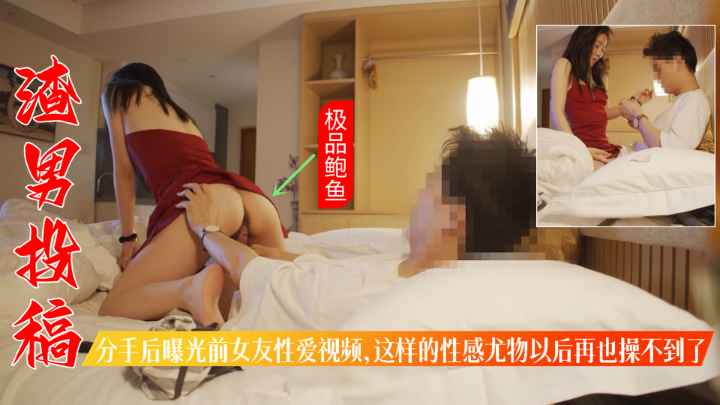 【渣男投稿】分手后曝光前女友性爱视频，这样的极品骚逼这辈子再也操不到了