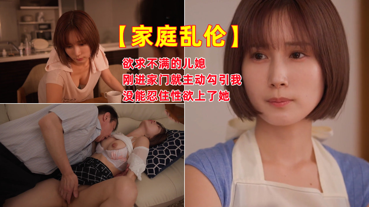 欲求不满的儿媳，刚进家门就主动勾引我，没能忍住性欲上了她