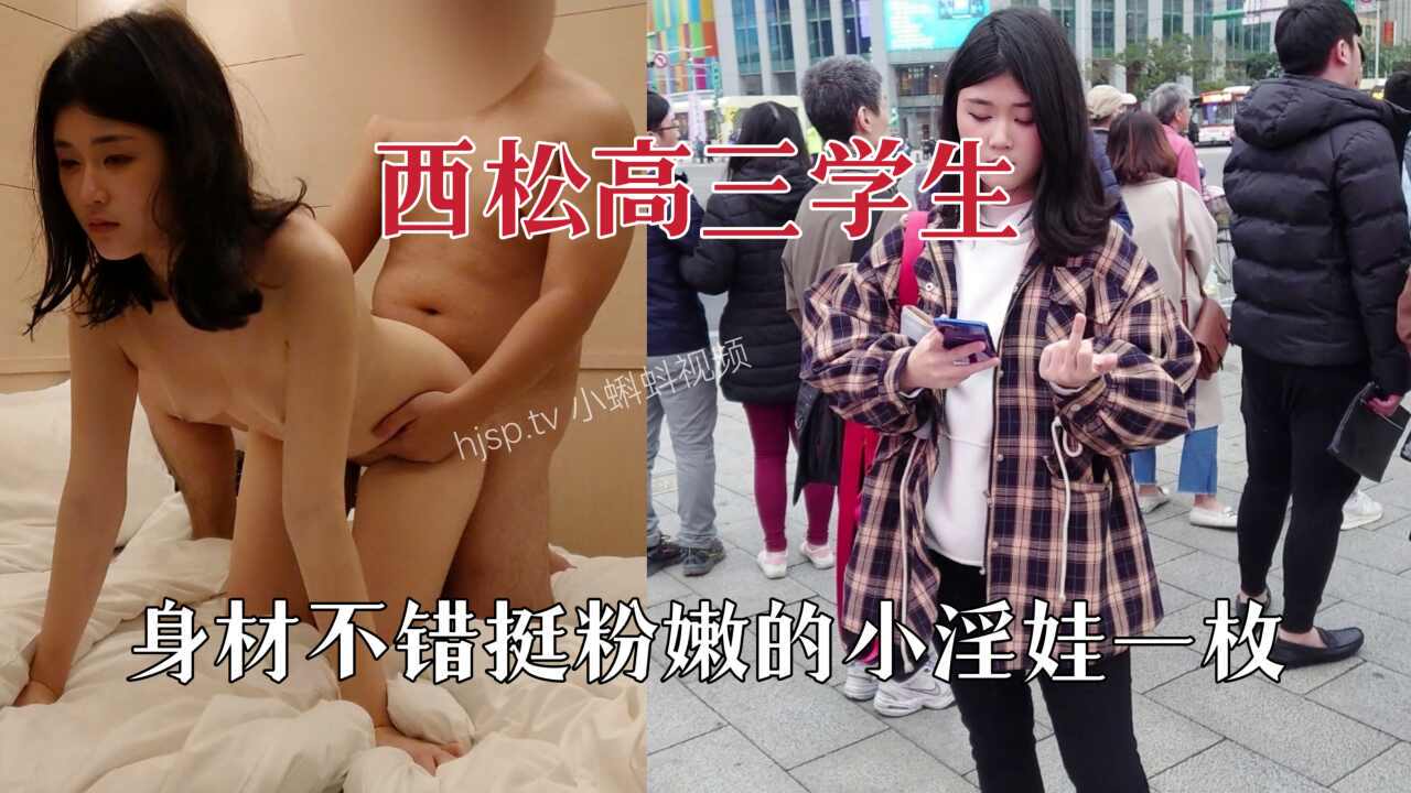 西松高三学生，酒店约炮身材不错粉嫩小淫娃