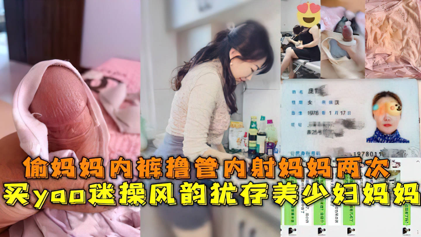 母子#买药迷操风韵犹存的妈妈.偷妈妈内裤撸管内射妈妈两次