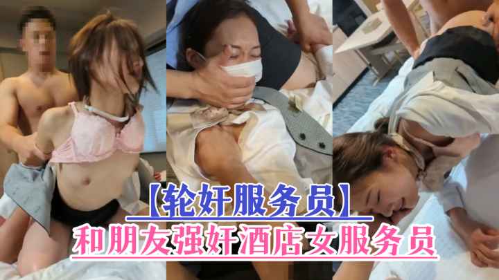 【轮奸服务员】和朋友强奸酒店女服务员。