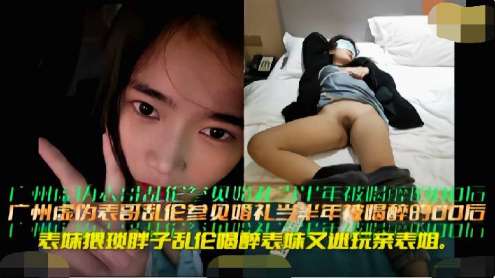 『兄妹乱伦』广州虚伪表哥乱伦参加婚礼被灌醉的00后表妹