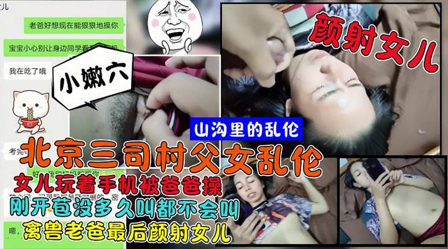 淫乱北京三司村父女乱伦！女儿玩着手机被爸爸操