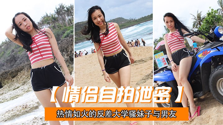 【情侣自拍泄密】热情如火的反差大学骚妹子与男友不雅自拍
