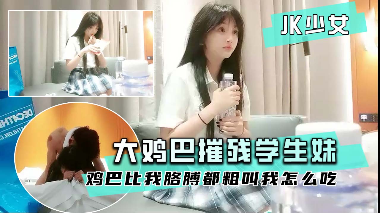 【JK美少女】大屌摧残学生妹，小嘴根本不够看！
