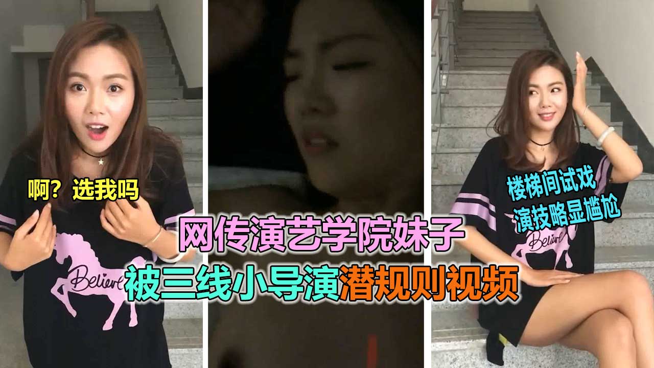 【网曝大瓜】网曝中戏演艺学院学妹三线导演潜规则视频流出