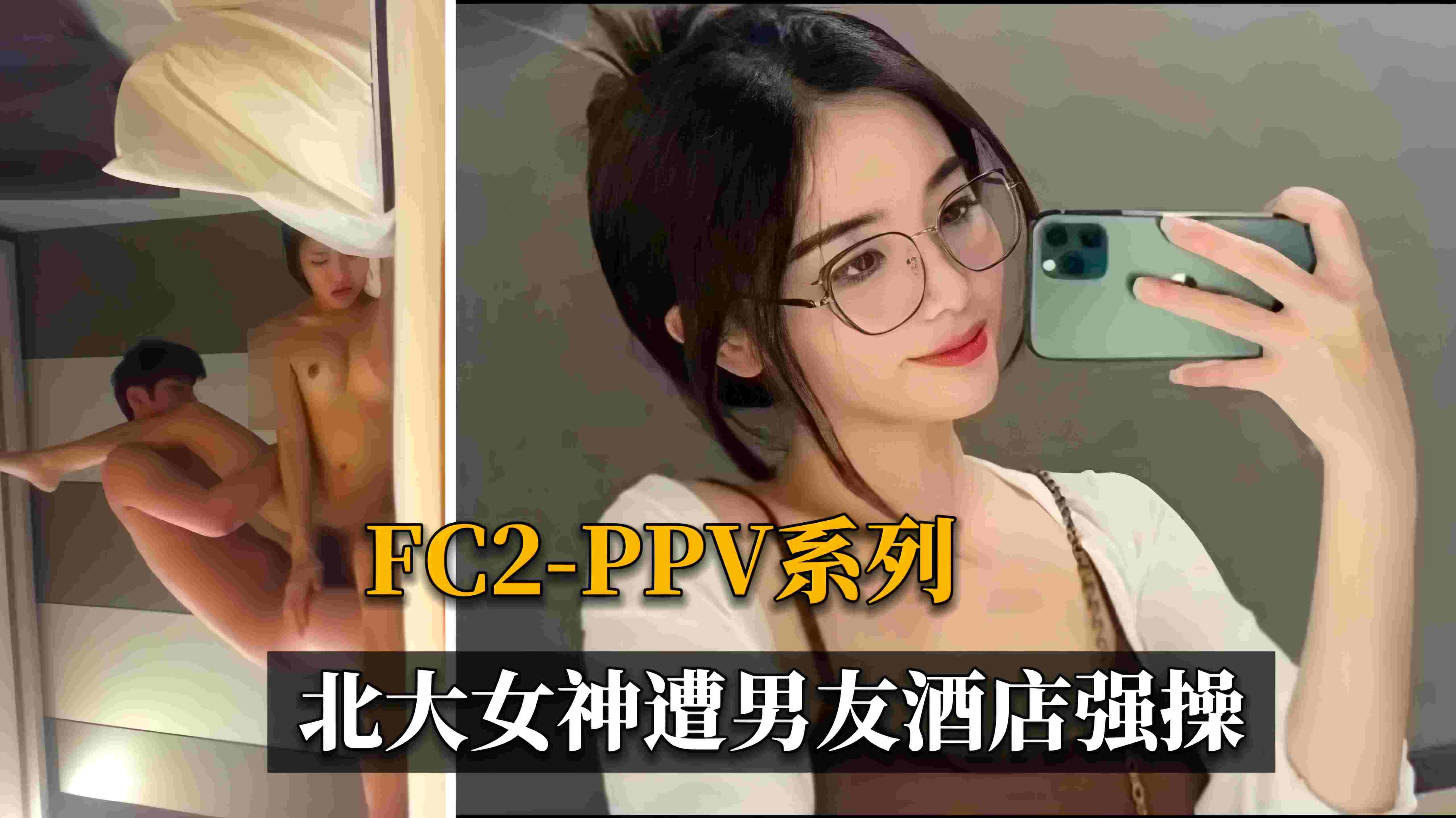 FC2-PPV系列，北大女神遭男友酒店强操