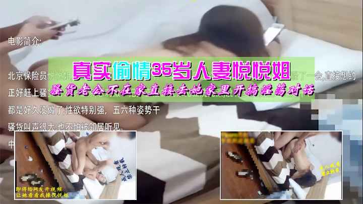 真实偷情北京35岁性感保险员悦悦姐骚货老公不在家直接去她家里开搞淫荡对话还打电话边做