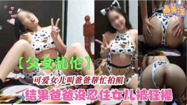 父女乱伦-身穿豹纹被爸爸破处18岁的乖巧听话