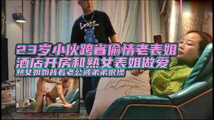 偷情表姐酒店开房和熟女表姐做爱，熟女姐姐背着老公被弟弟狠操!
