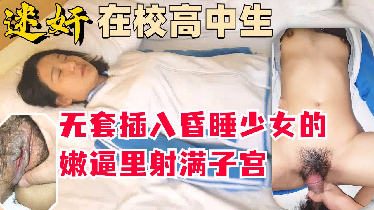 迷奸在校高中生带到宾馆无套插入内射慢慢一子宫精液