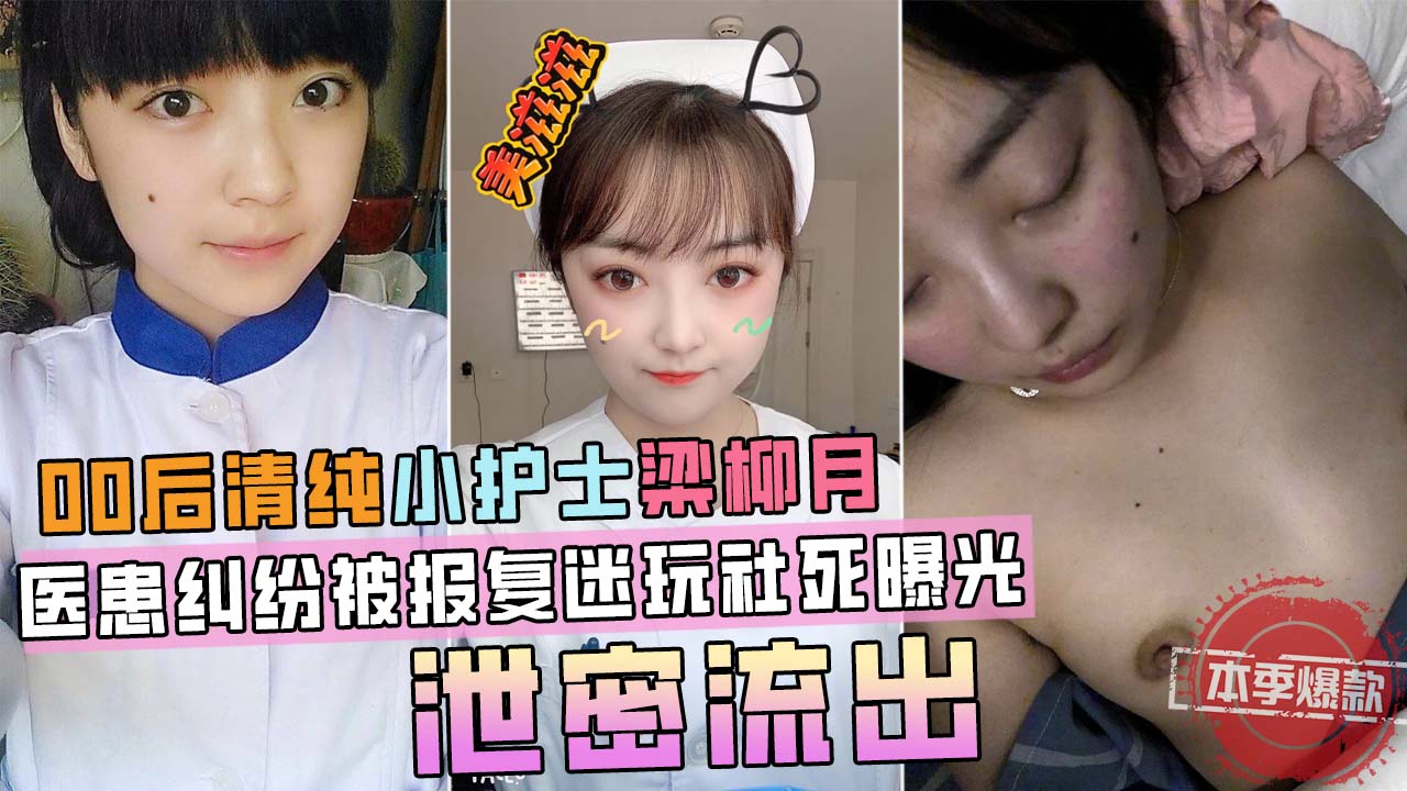 【泄密流出】00后三甲医院小护士粱柳月，医患纠纷中被报复迷玩视频流出！