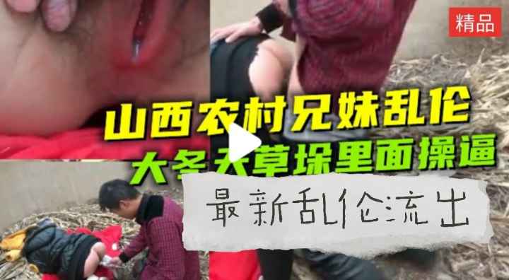 【山东兄妹乱伦】大冬天草垛里面干逼.逼瘾真大