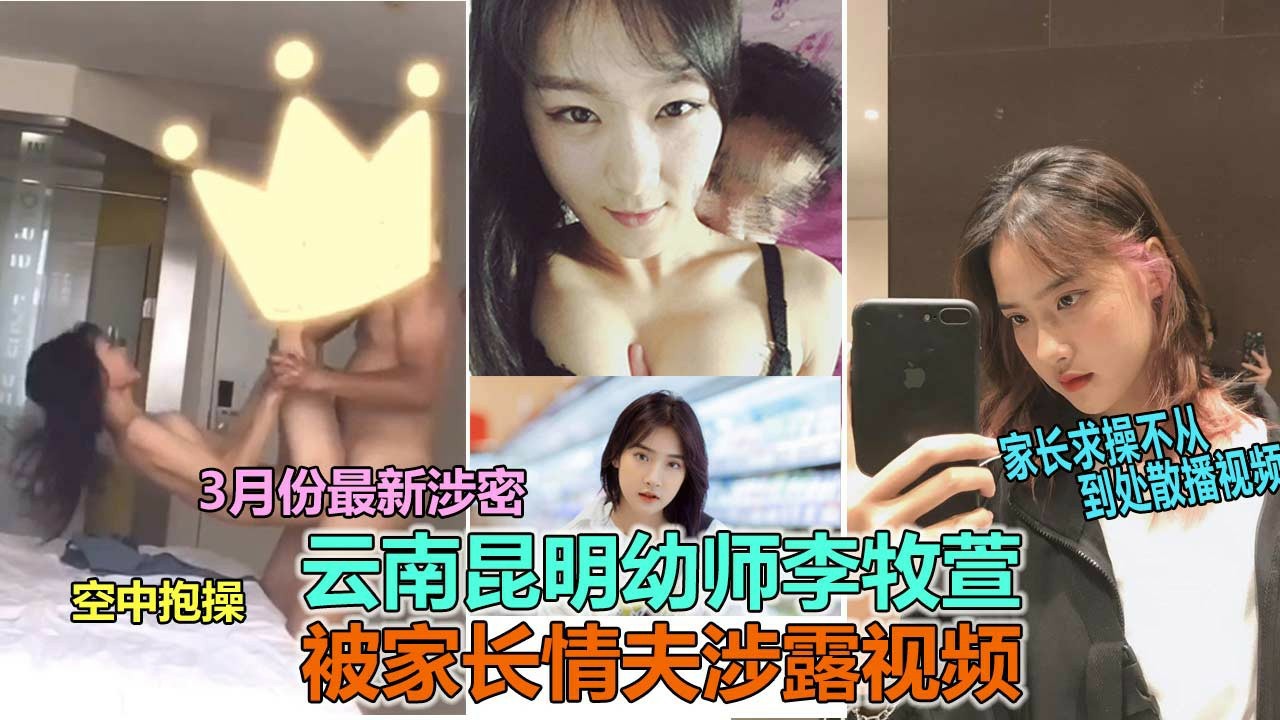 【幼师李牧萱】被家长情夫肉后还泄露视频