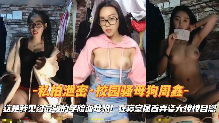 『私拍泄密·校园母狗周鑫』这是我见过最骚的学院派母狗！