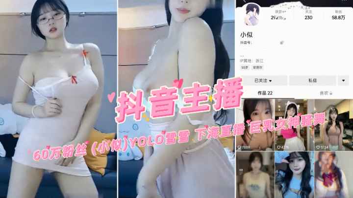 【抖音主播】60万粉丝 YOLO雪雪 小似 下海直播 巨乳女神裸舞 4