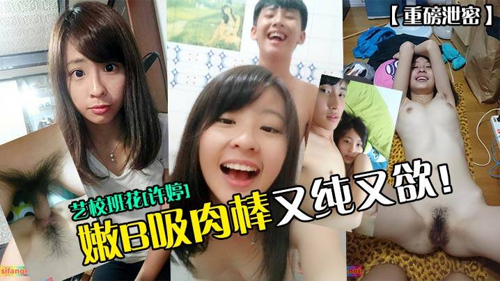 【重磅泄密】艺校班花[许婷]嫩B吸肉棒又纯又欲