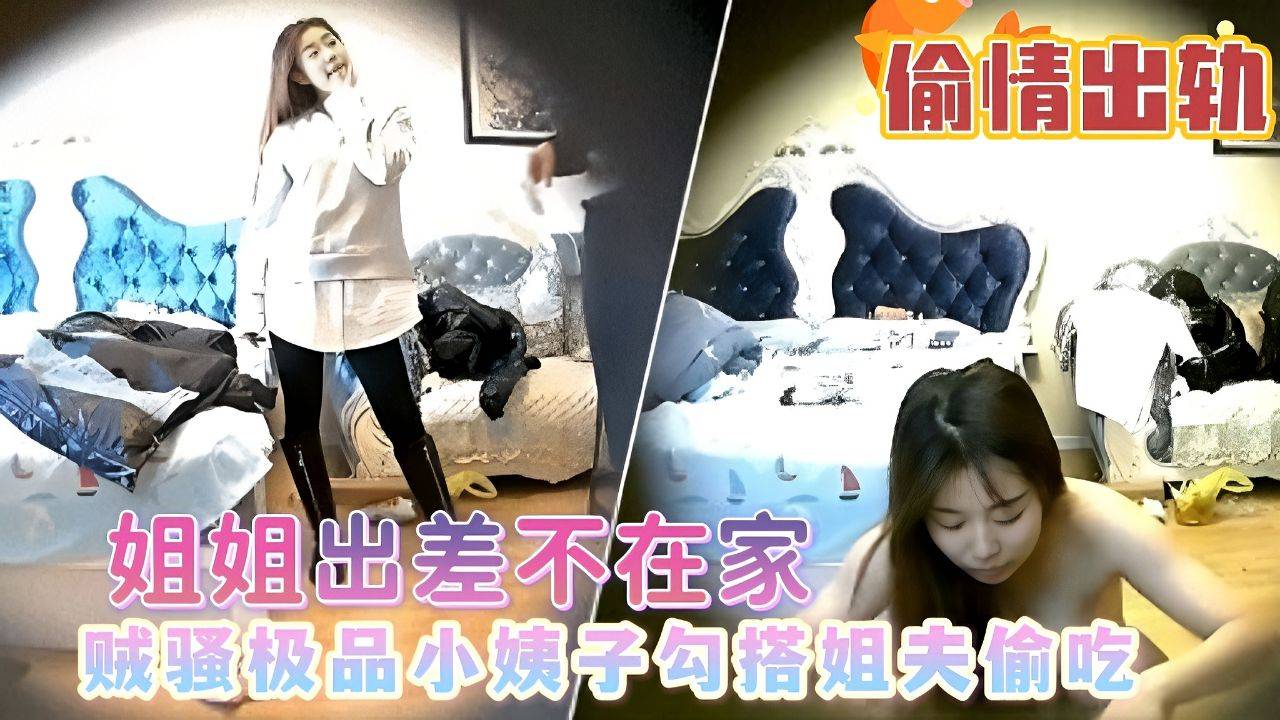偷情出轨-姐姐出差不在家，贼骚极品小姨子勾搭姐夫偷吃！