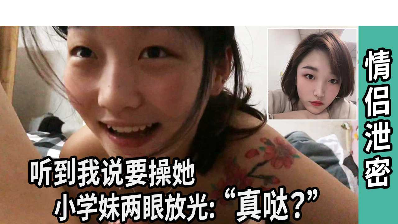 【情侣泄密】听到我说要操她.小学妹两眼放光