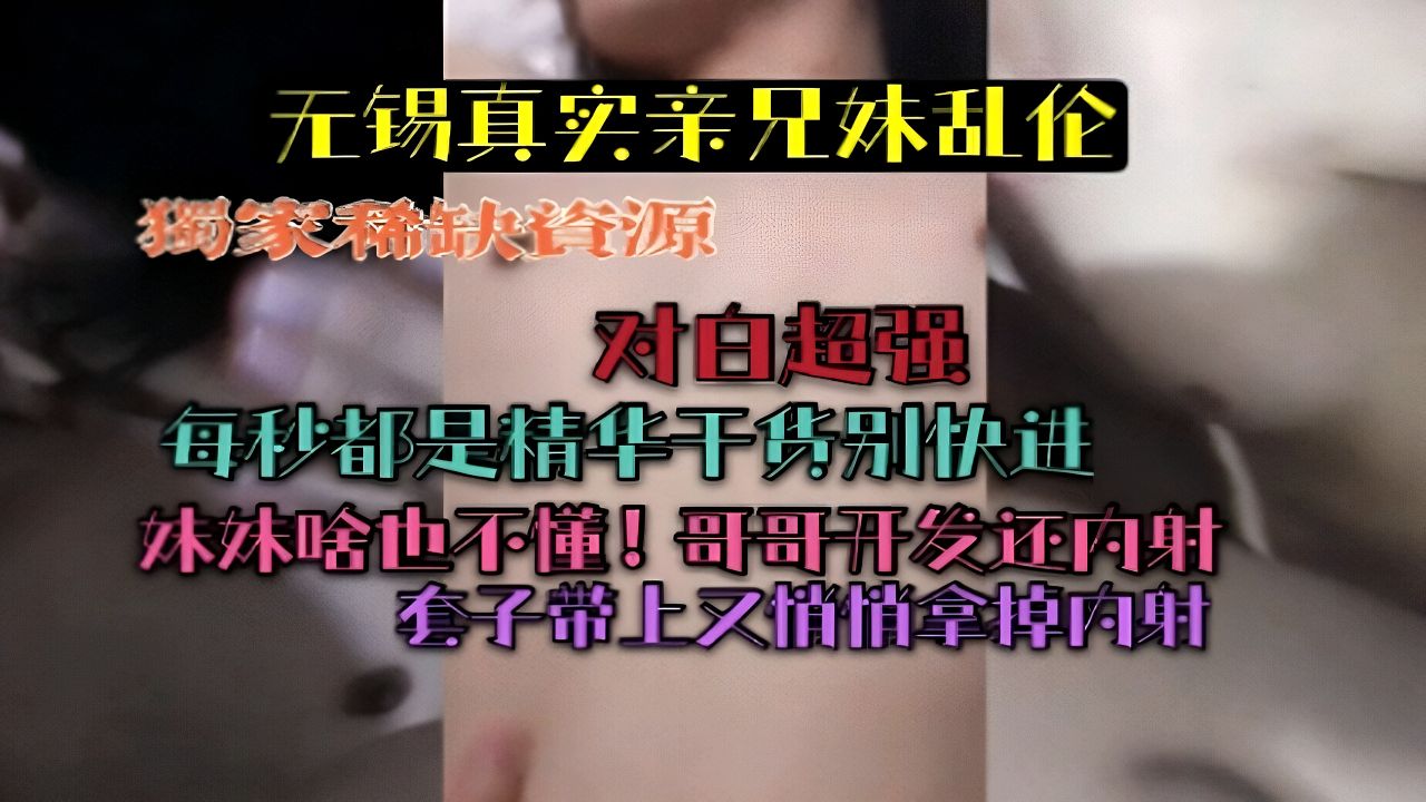 （无锡真实亲兄妹乱伦）超强对白每秒都是干货！