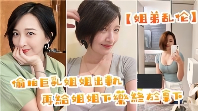 真实刺激【姐弟乱伦】发现姐姐出轨给老姐下药操逼！多次喷射记录叫的摄人心魂(第二部)_