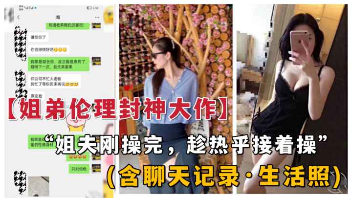 【真实姐弟乱伦】乱伦姐弟，姐夫刚操过趁热乎接着操姐姐！