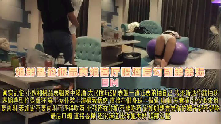 姐弟乱伦极品表姐客厅喝酒后勾引弟弟玩SM，还夸弟弟精液味道好