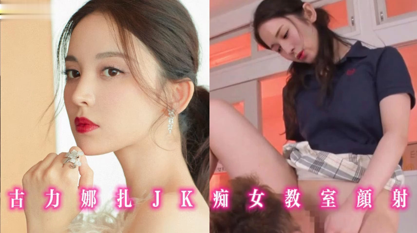 古力娜扎JK痴女教室颜射