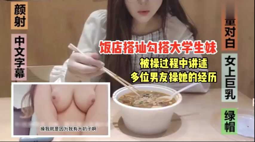 饭店搭讪大学嫩妹成功约到酒店~被操过程讲述与多位男友做爱经历！